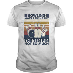 Bowling Makes Me Happy The Ten Pin Not So Much retro Shirt